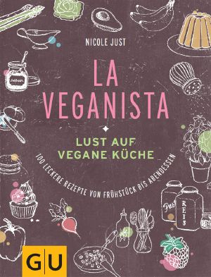 [GU 01] • La Veganista · Lust auf vegane Küche · 100 leckere Rezepte von Frühstück bis Abendessen